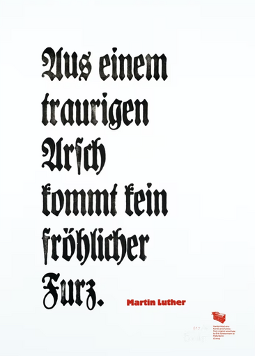 Aus einem traurigen Arſch kommt kein fröhlicher Furz. – Martin Luther